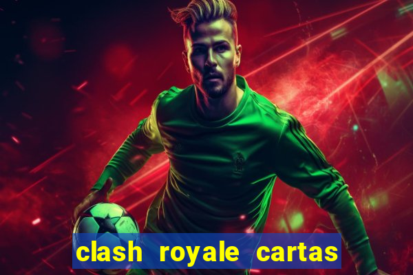 clash royale cartas modificadas 2024